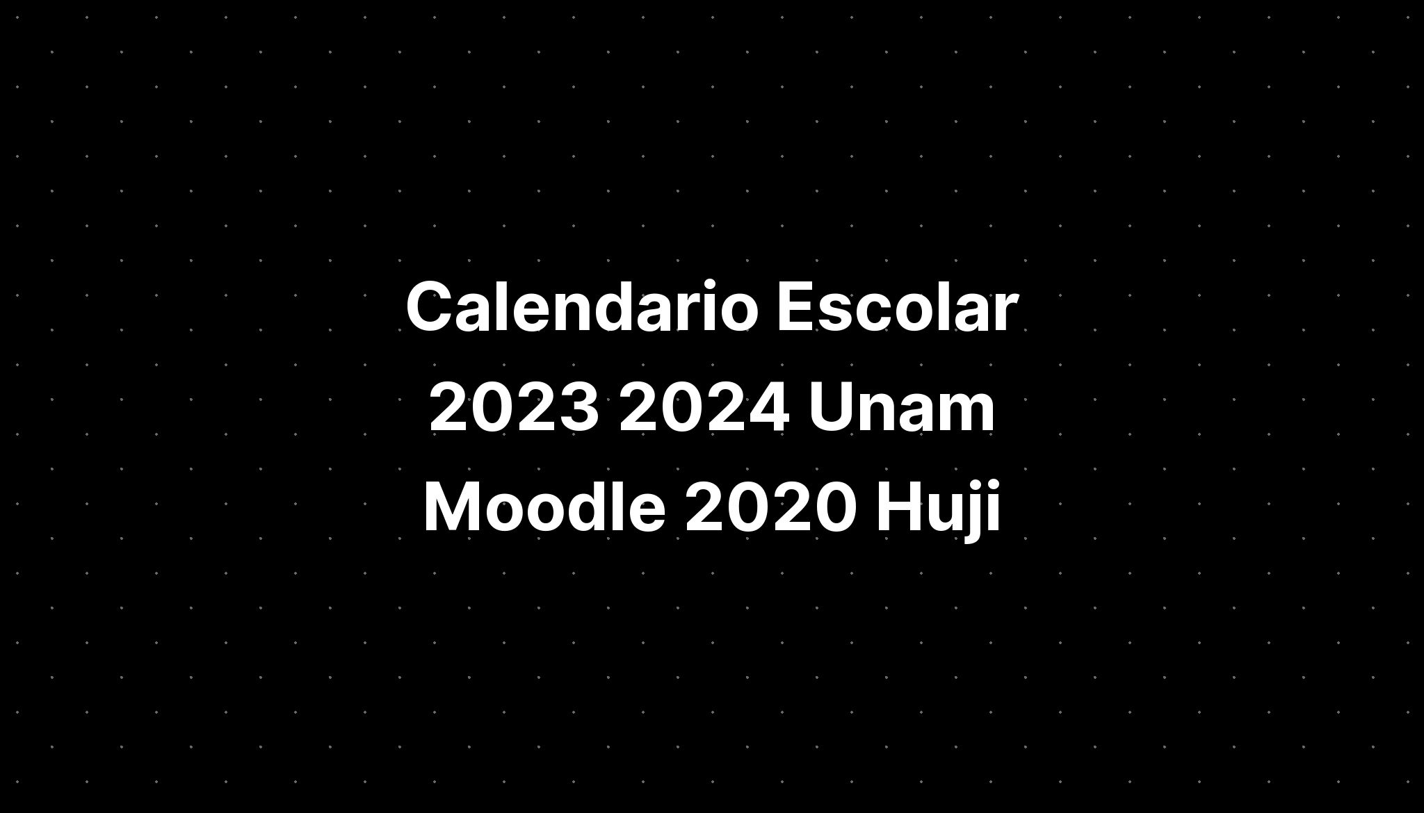 Calendario Escolar 2023 2024 Unam Moodle 2020 Huji IMAGESEE